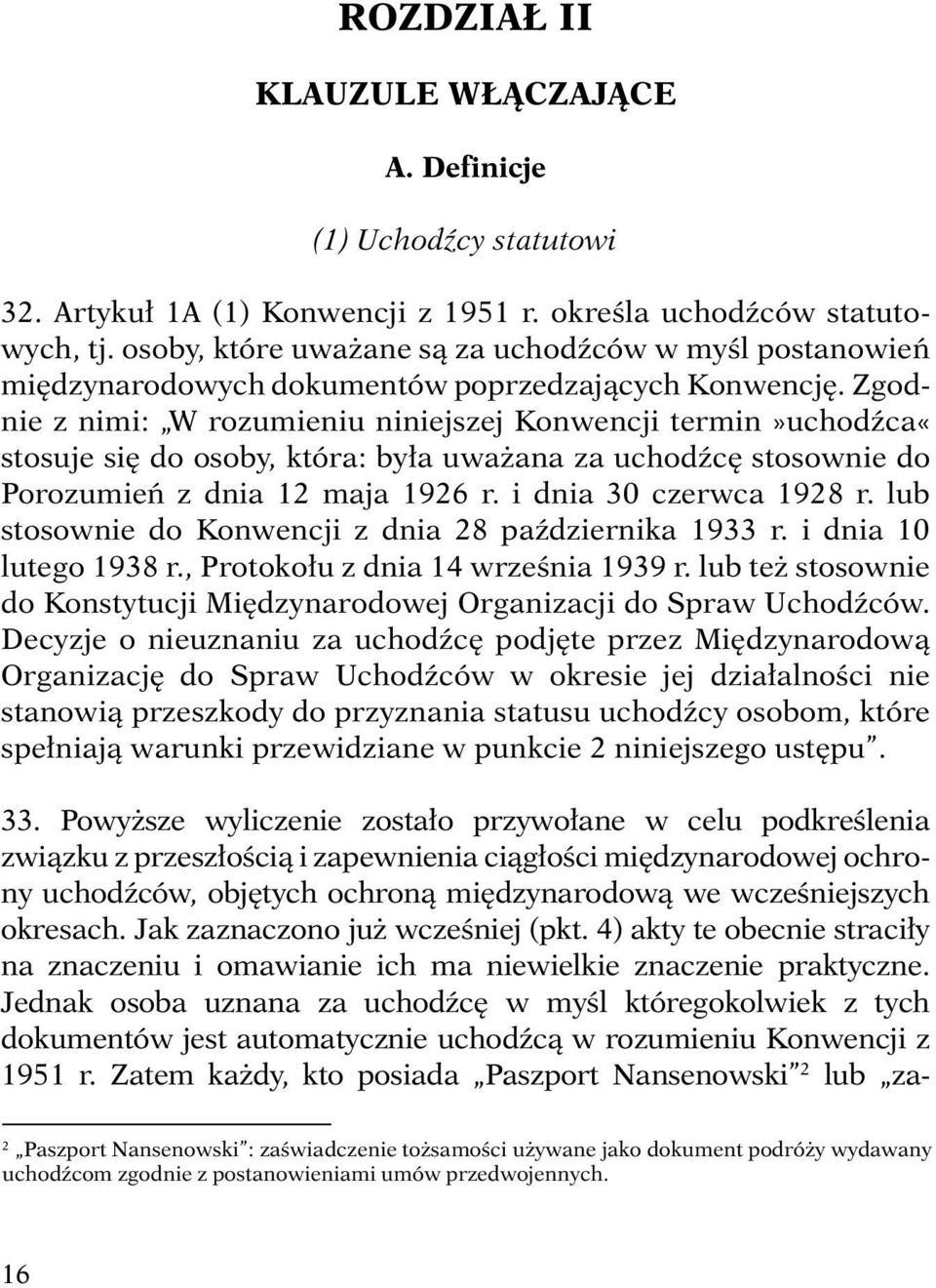 Zgodnie z nimi: W rozumieniu niniejszej Konwencji termin»uchodźca«stosuje się do osoby, która: była uważana za uchodźcę stosownie do Porozumień z dnia 12 maja 1926 r. i dnia 30 czerwca 1928 r.