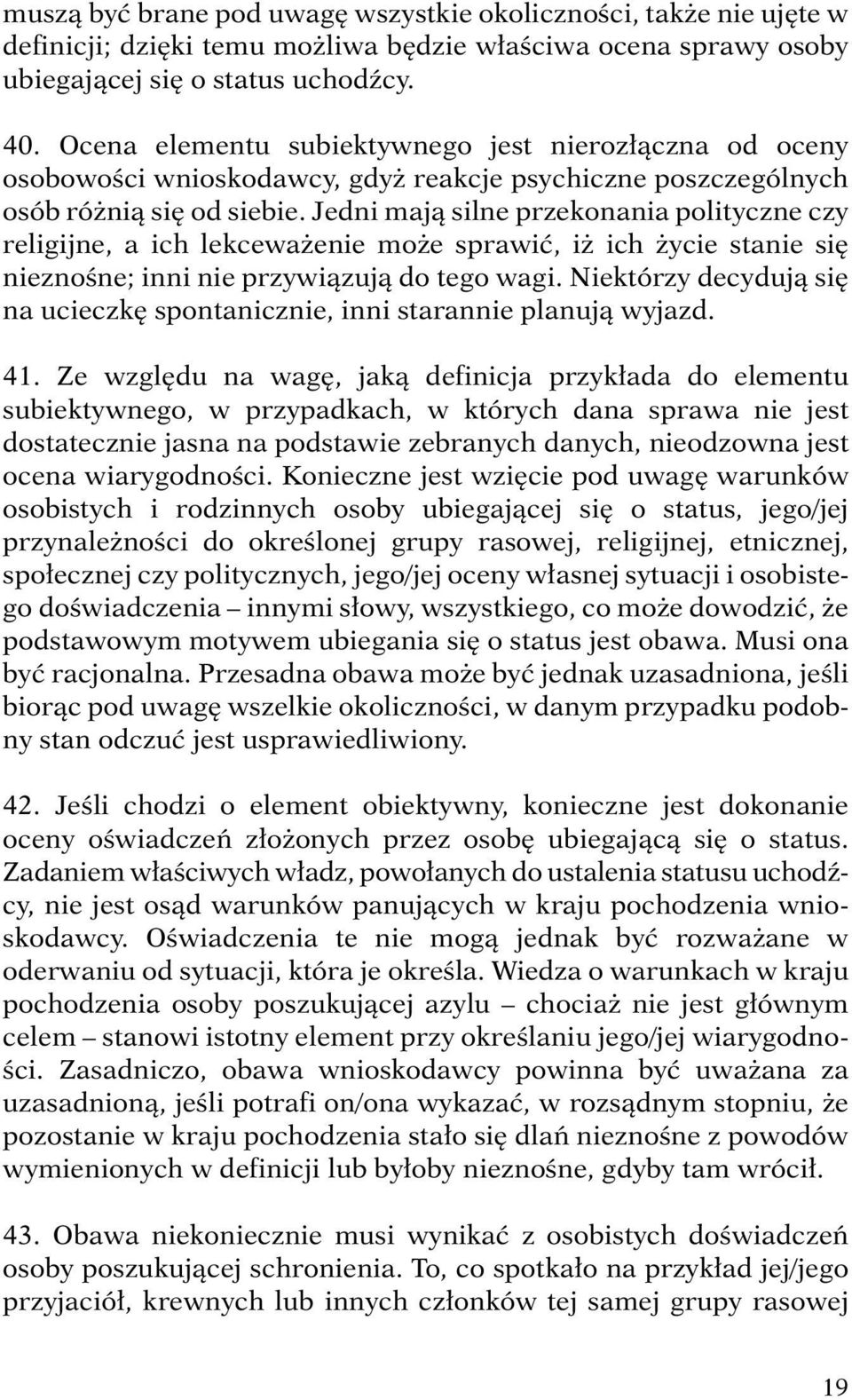 Jedni mają silne przekonania polityczne czy religijne, a ich lekceważenie może sprawić, iż ich życie stanie się nieznośne; inni nie przywiązują do tego wagi.