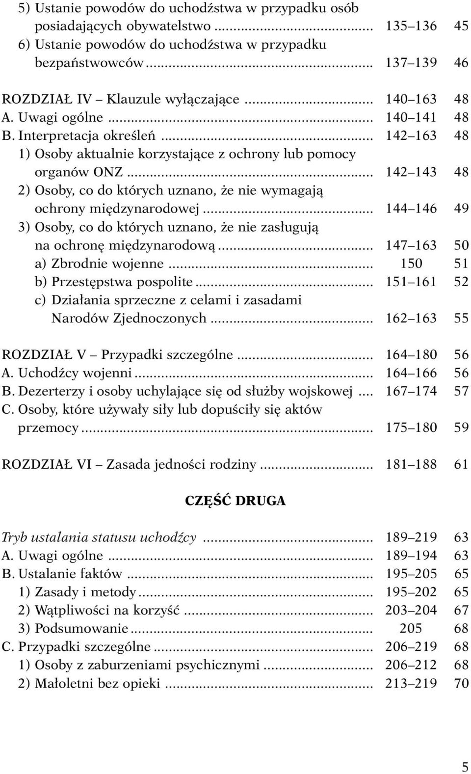 .. 142 143 48 2) Osoby, co do których uznano, że nie wymagają ochrony międzynarodowej... 144 146 49 3) Osoby, co do których uznano, że nie zasługują na ochronę międzynarodową.