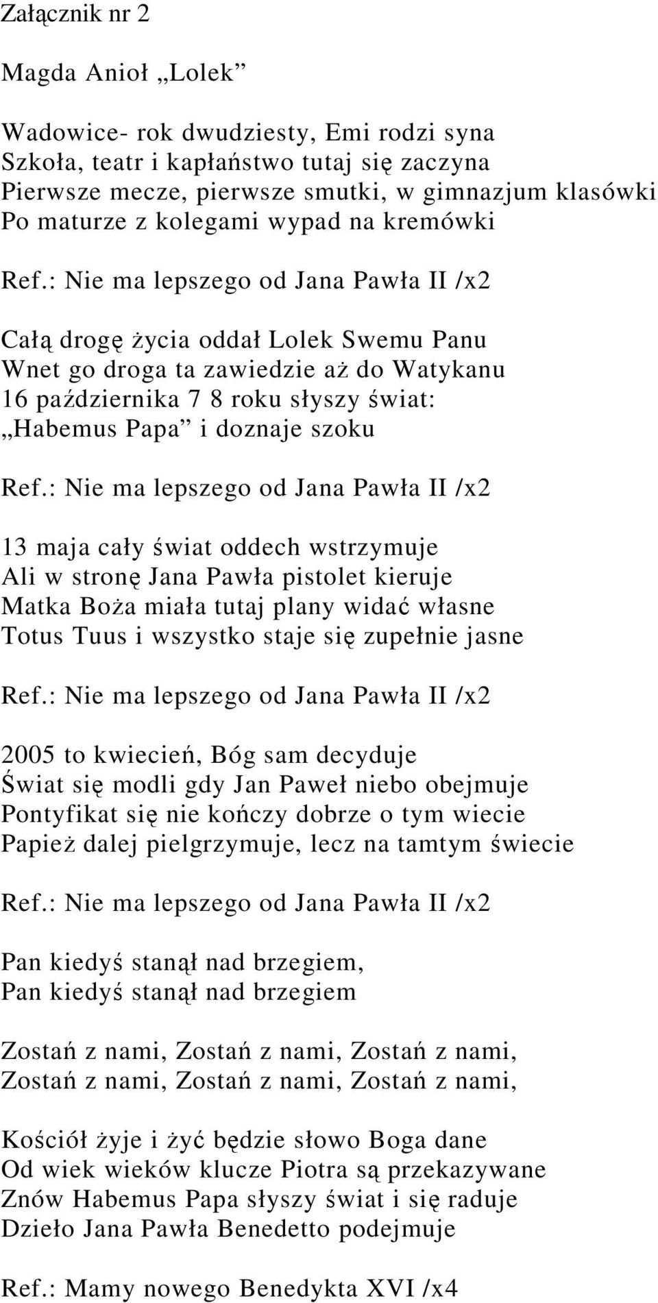 : Nie ma lepszego od Jana Pawła II /x2 Całą drogę życia oddał Lolek Swemu Panu Wnet go droga ta zawiedzie aż do Watykanu 16 października 7 8 roku słyszy świat: Habemus Papa i doznaje szoku Ref.