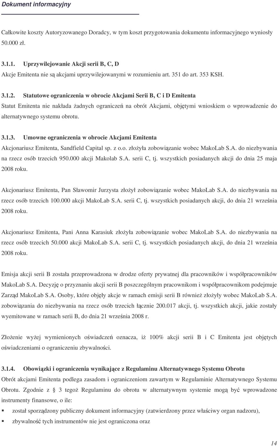 Statutowe ograniczenia w obrocie Akcjami Serii B, C i D Emitenta Statut Emitenta nie nakłada adnych ogranicze na obrót Akcjami, objtymi wnioskiem o wprowadzenie do alternatywnego systemu obrotu. 3.1.