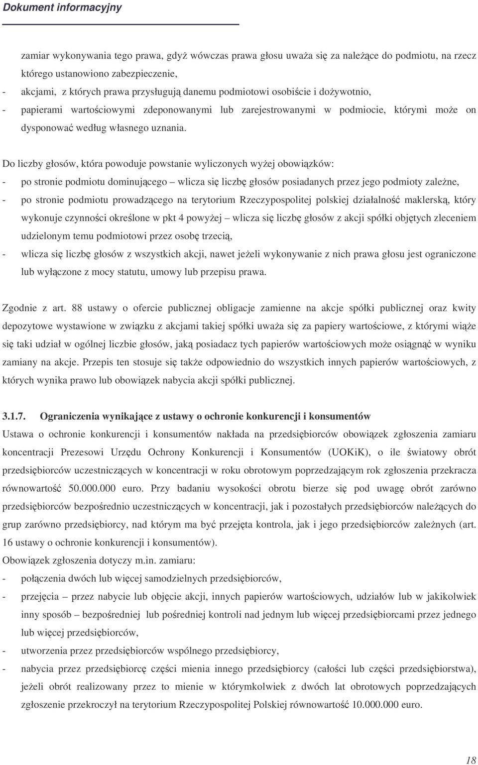 Do liczby głosów, która powoduje powstanie wyliczonych wyej obowizków: - po stronie podmiotu dominujcego wlicza si liczb głosów posiadanych przez jego podmioty zalene, - po stronie podmiotu