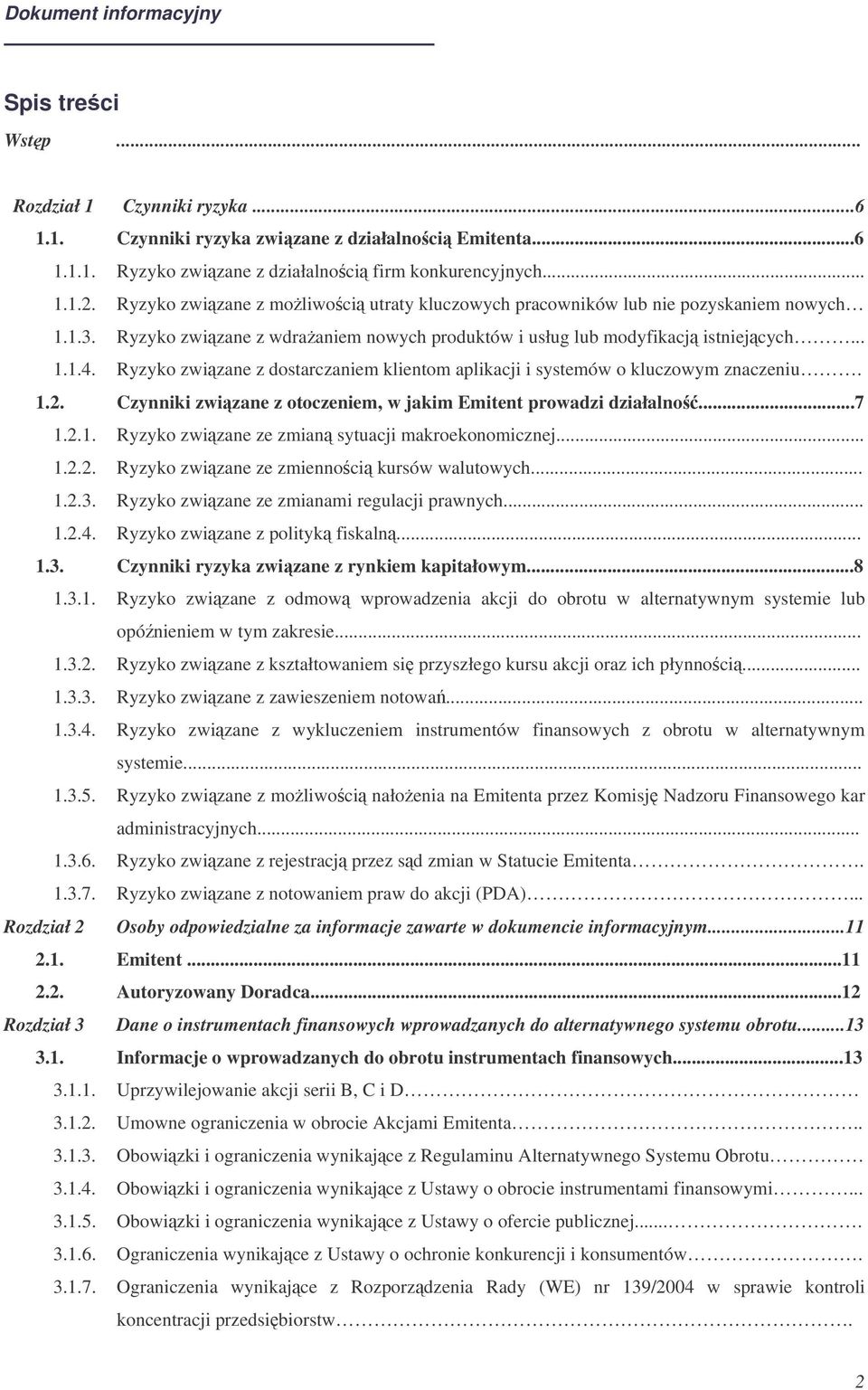 Ryzyko zwizane z dostarczaniem klientom aplikacji i systemów o kluczowym znaczeniu. 1.2. Czynniki zwizane z otoczeniem, w jakim Emitent prowadzi działalno...7 1.2.1. Ryzyko zwizane ze zmian sytuacji makroekonomicznej.