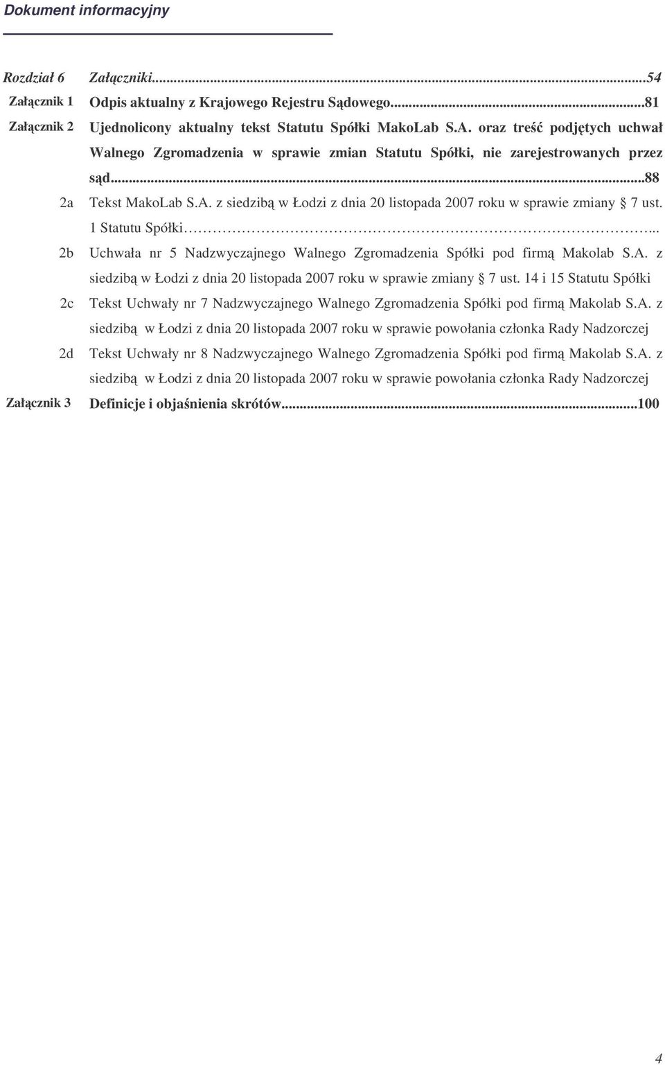 z siedzib w Łodzi z dnia 20 listopada 2007 roku w sprawie zmiany 7 ust. 1 Statutu Spółki... Uchwała nr 5 Nadzwyczajnego Walnego Zgromadzenia Spółki pod firm Makolab S.A.