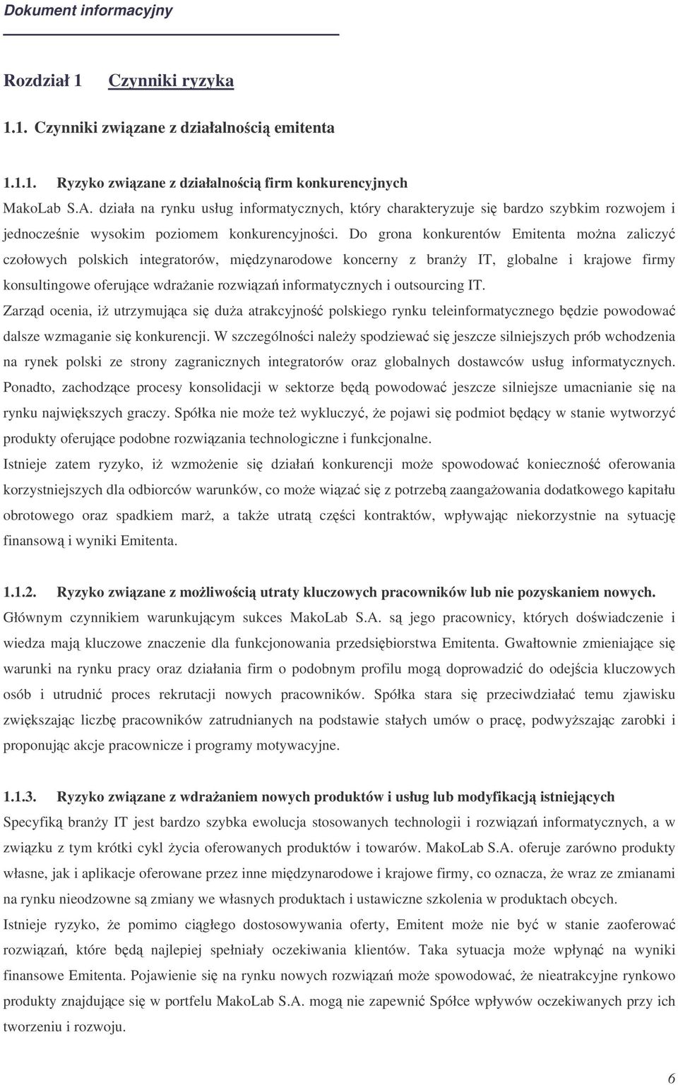 Do grona konkurentów Emitenta mona zaliczy czołowych polskich integratorów, midzynarodowe koncerny z brany IT, globalne i krajowe firmy konsultingowe oferujce wdraanie rozwiza informatycznych i