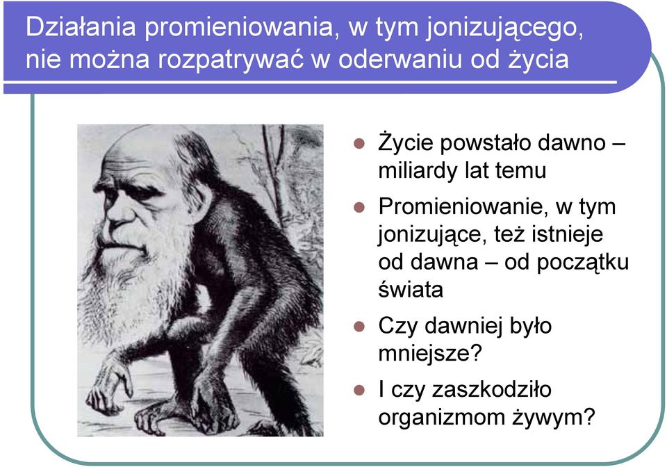 temu Promieniowanie, w tym jonizujące, też istnieje od dawna od