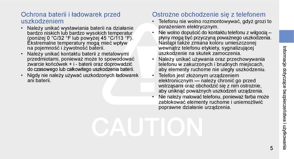 Należy unikać kontaktu baterii z metalowymi przedmiotami, ponieważ może to spowodować zwarcie końcówek + i - baterii oraz doprowadzić do czasowego lub całkowitego uszkodzenia baterii.