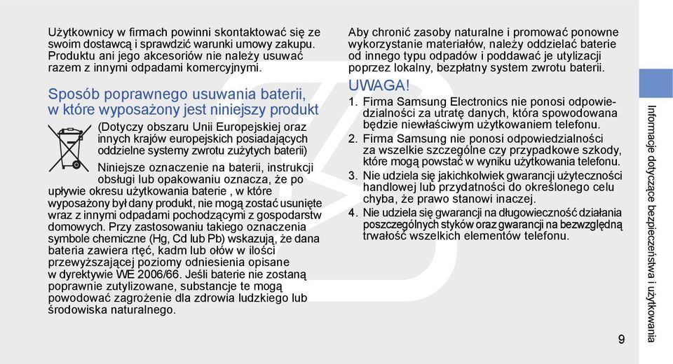 baterii) Niniejsze oznaczenie na baterii, instrukcji obsługi lub opakowaniu oznacza, że po upływie okresu użytkowania baterie, w które wyposażony był dany produkt, nie mogą zostać usunięte wraz z