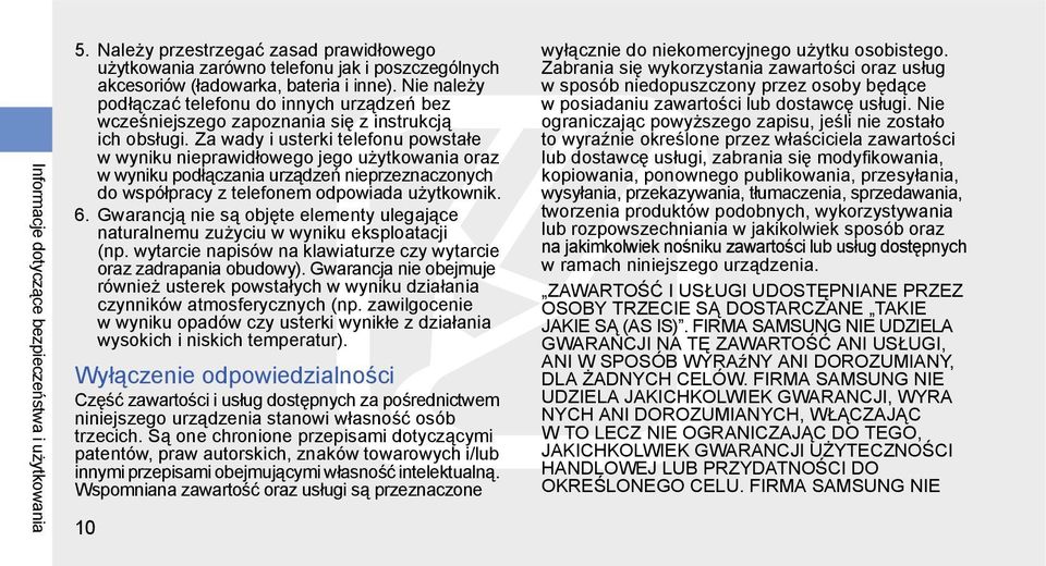 Za wady i usterki telefonu powstałe w wyniku nieprawidłowego jego użytkowania oraz w wyniku podłączania urządzeń nieprzeznaczonych do współpracy z telefonem odpowiada użytkownik. 6.