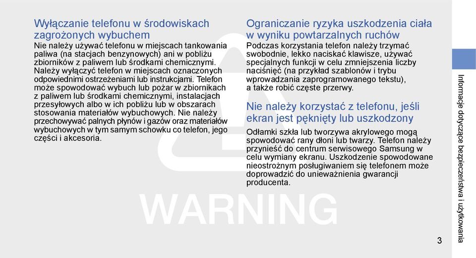 Telefon może spowodować wybuch lub pożar w zbiornikach z paliwem lub środkami chemicznymi, instalacjach przesyłowych albo w ich pobliżu lub w obszarach stosowania materiałów wybuchowych.