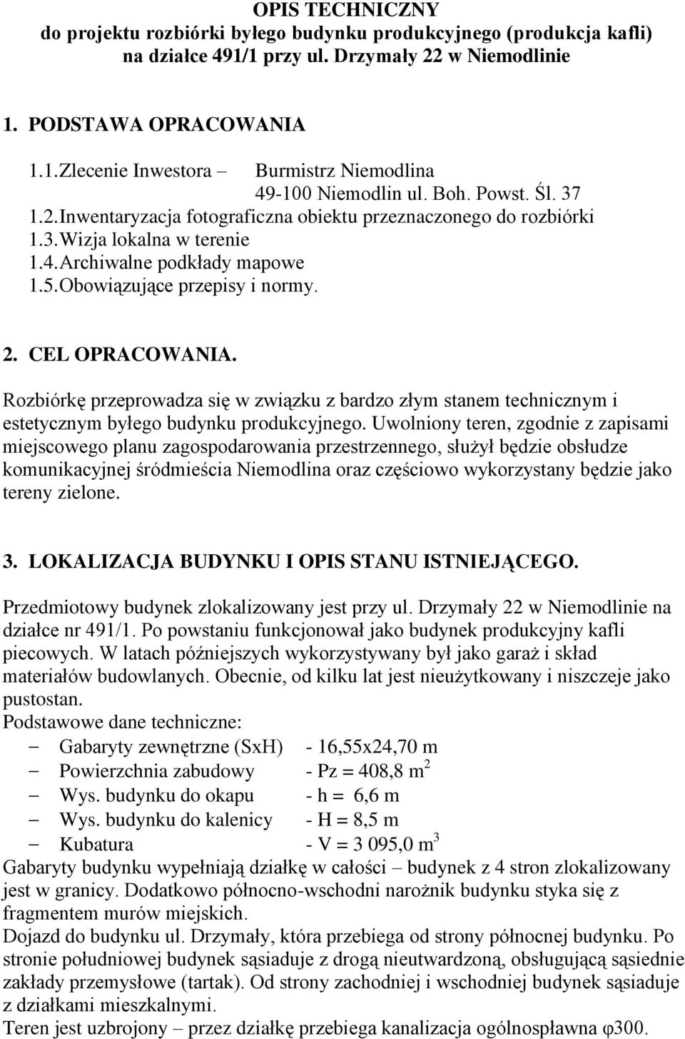 CEL OPRACOWANIA. Rozbiórkę przeprowadza się w związku z bardzo złym stanem technicznym i estetycznym byłego budynku produkcyjnego.