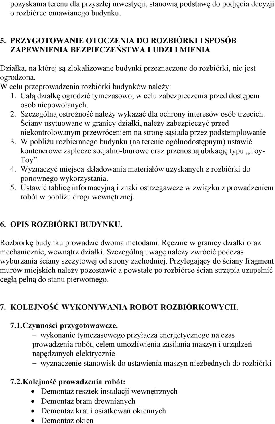 W celu przeprowadzenia rozbiórki budynków należy: 1. Całą działkę ogrodzić tymczasowo, w celu zabezpieczenia przed dostępem osób niepowołanych. 2.