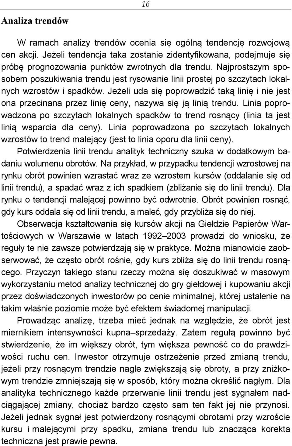 Najprostszym sposobem poszukiwania trendu jest rysowanie linii prostej po szczytach lokalnych wzrostów i spadków.