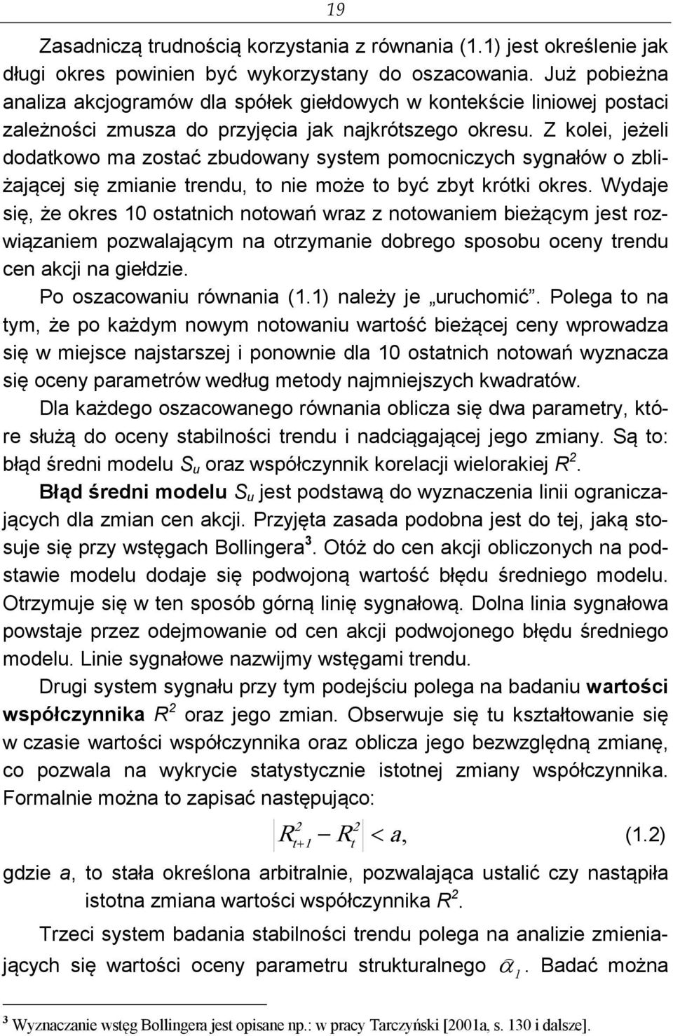 Z kolei, jeżeli dodatkowo ma zostać zbudowany system pomocniczych sygnałów o zbliżającej się zmianie trendu, to nie może to być zbyt krótki okres.