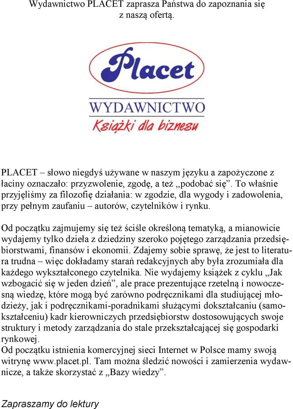 Od początku zajmujemy się też ściśle określoną tematyką, a mianowicie wydajemy tylko dzieła z dziedziny szeroko pojętego zarządzania przedsiębiorstwami, finansów i ekonomii.