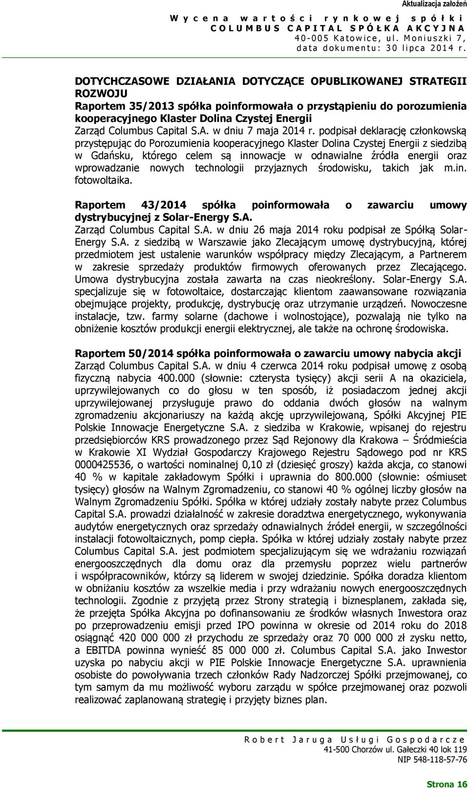 podpisał deklarację członkowską przystępując do Porozumienia kooperacyjnego Klaster Dolina Czystej Energii z siedzibą w Gdańsku, którego celem są innowacje w odnawialne źródła energii oraz