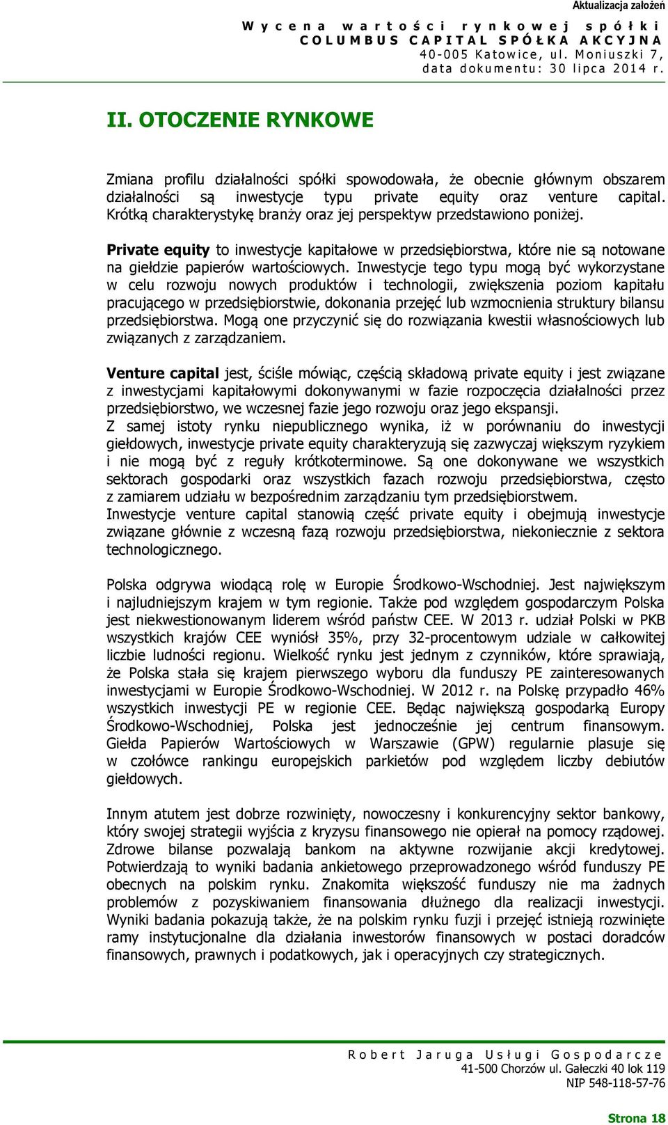 Inwestycje tego typu mogą być wykorzystane w celu rozwoju nowych produktów i technologii, zwiększenia poziom kapitału pracującego w przedsiębiorstwie, dokonania przejęć lub wzmocnienia struktury