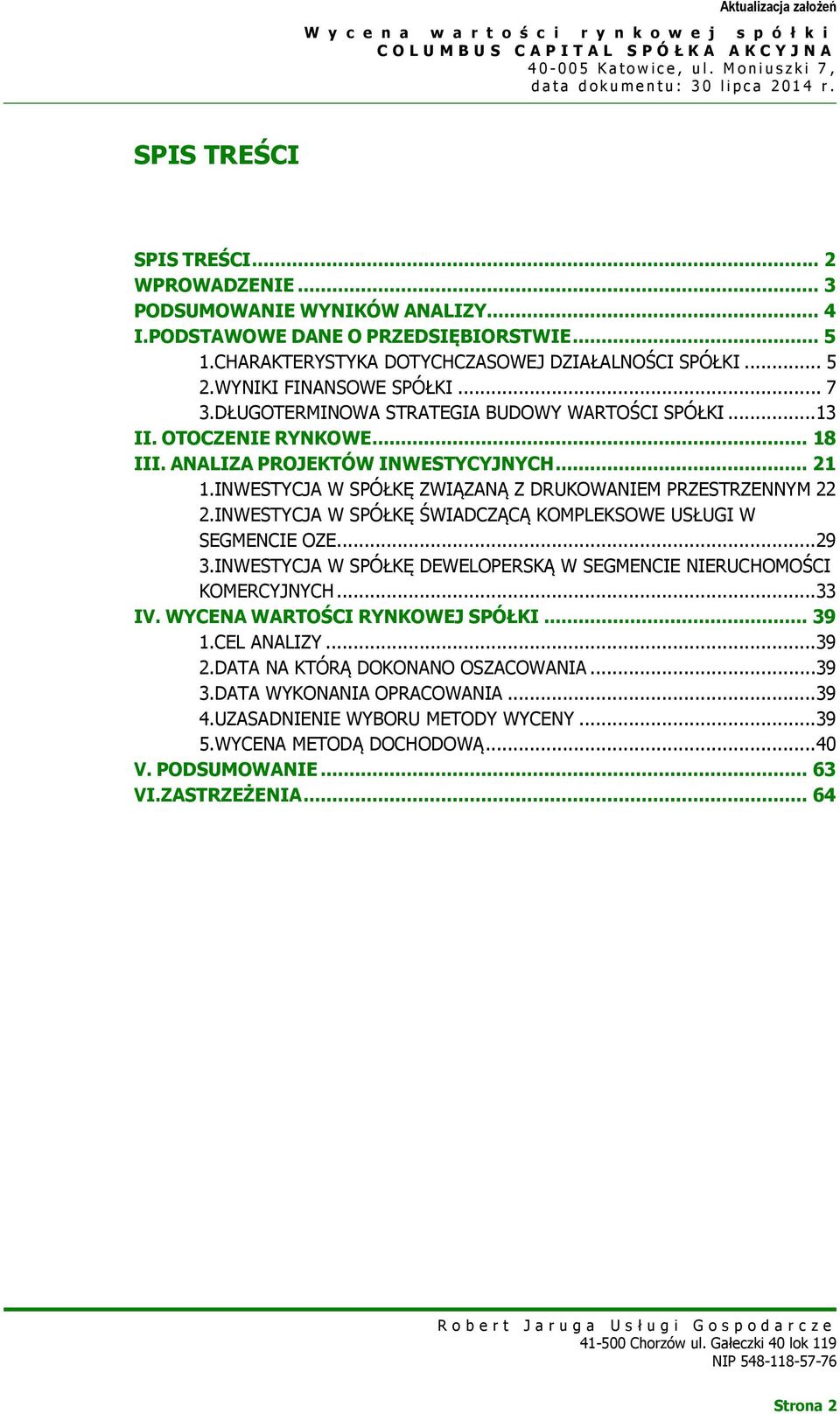 INWESTYCJA W SPÓŁKĘ ZWIĄZANĄ Z DRUKOWANIEM PRZESTRZENNYM 22 2.INWESTYCJA W SPÓŁKĘ ŚWIADCZĄCĄ KOMPLEKSOWE USŁUGI W SEGMENCIE OZE... 29 3.