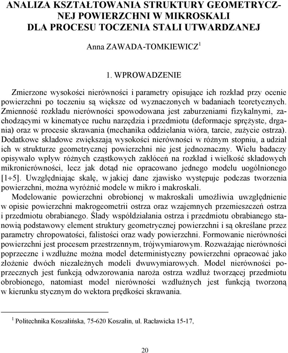 Zmienność rozkładu nierówności spowodowana jest zaburzeniami fizykalnymi, zachodzącymi w kinematyce ruchu narzędzia i przedmiotu (deformacje sprężyste, drgania) oraz w procesie skrawania (mechanika