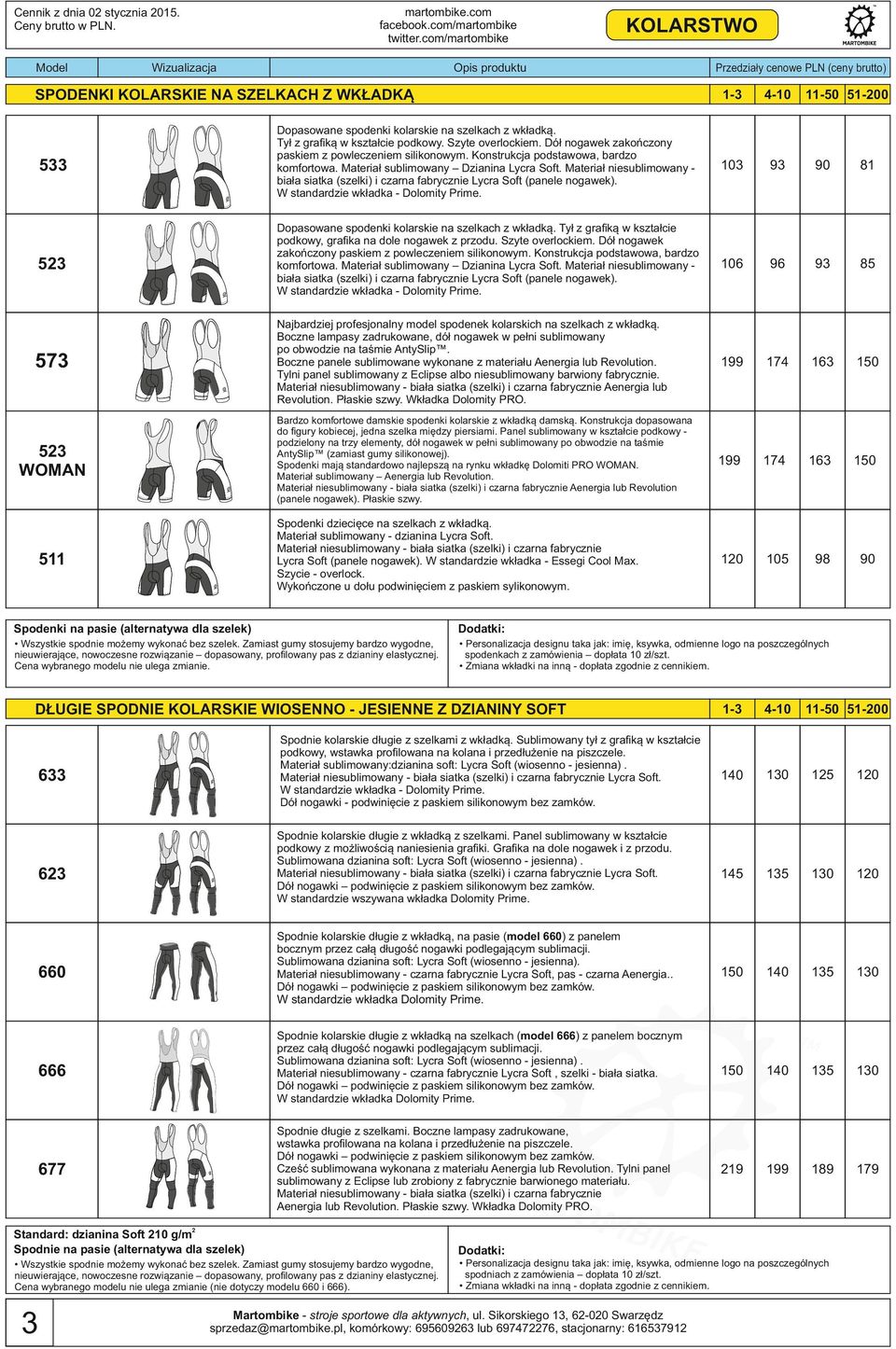 Materiał niesublimowany biała siatka (szelki) i czarna fabrycznie Lycra Soft (panele nogawek). W standardzie wkładka - Dolomity Prime.