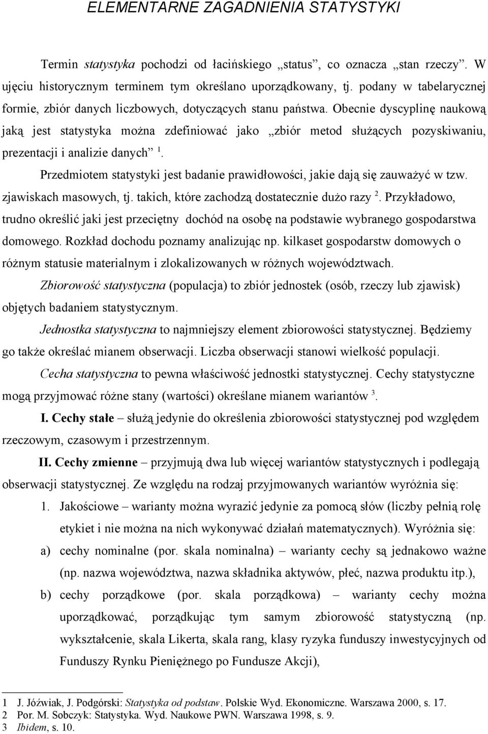 Obecnie dyscyplinę naukową jaką jest statystyka można zdefiniować jako zbiór metod służących pozyskiwaniu, prezentacji i analizie danych 1.