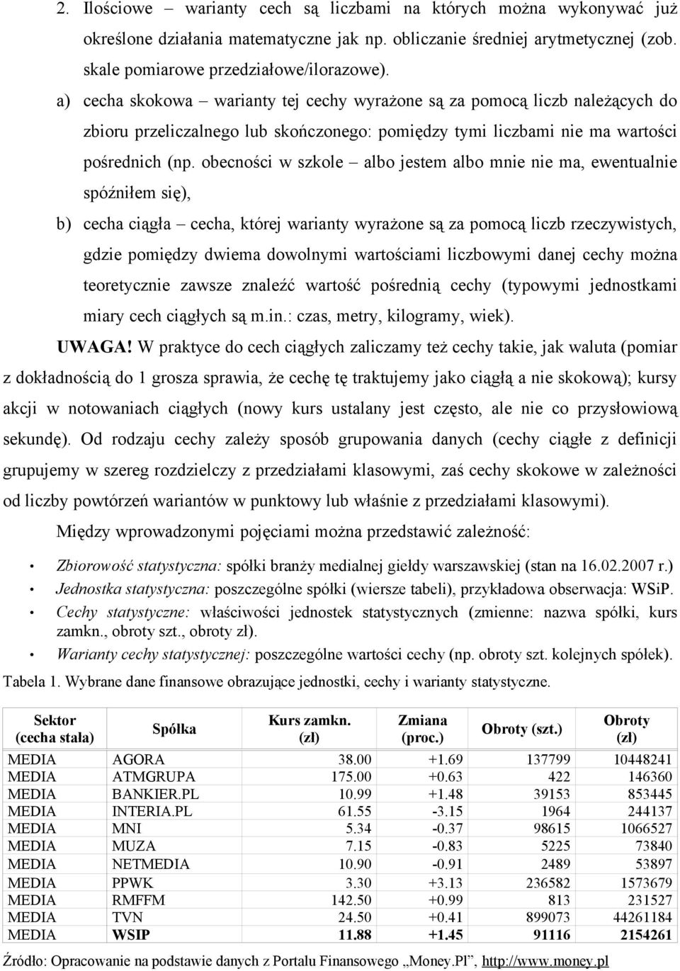 obecności w szkole albo jestem albo mnie nie ma, ewentualnie spóźniłem się), b) cecha ciągła cecha, której warianty wyrażone są za pomocą liczb rzeczywistych, gdzie pomiędzy dwiema dowolnymi