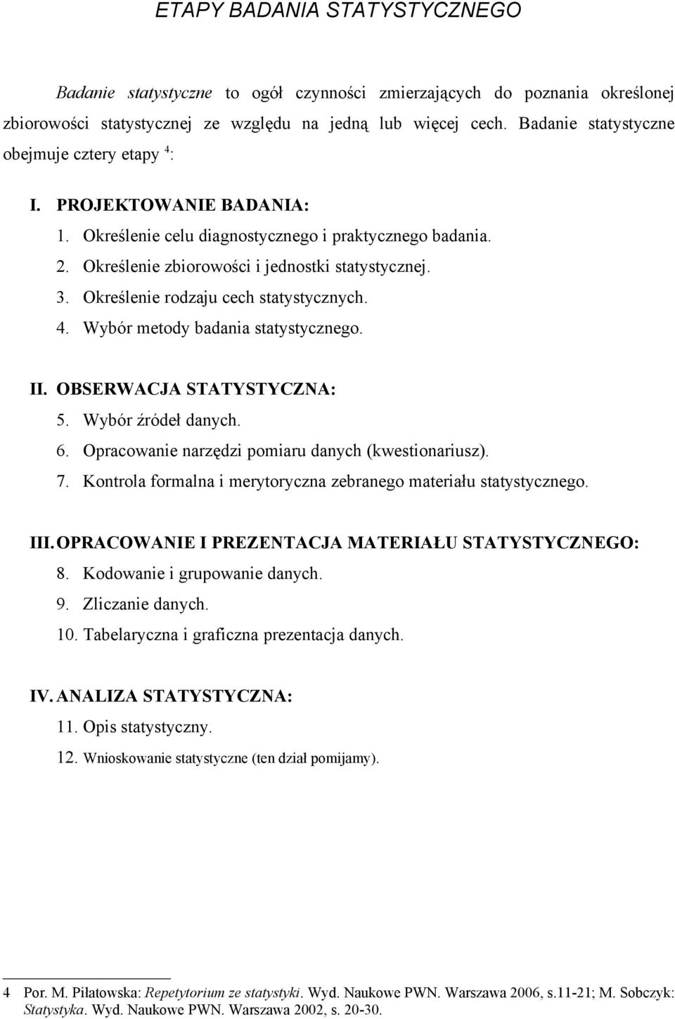 Określenie rodzaju cech statystycznych. 4. Wybór metody badania statystycznego. II. OBSERWACJA STATYSTYCZNA: 5. Wybór źródeł danych. 6. Opracowanie narzędzi pomiaru danych (kwestionariusz). 7.