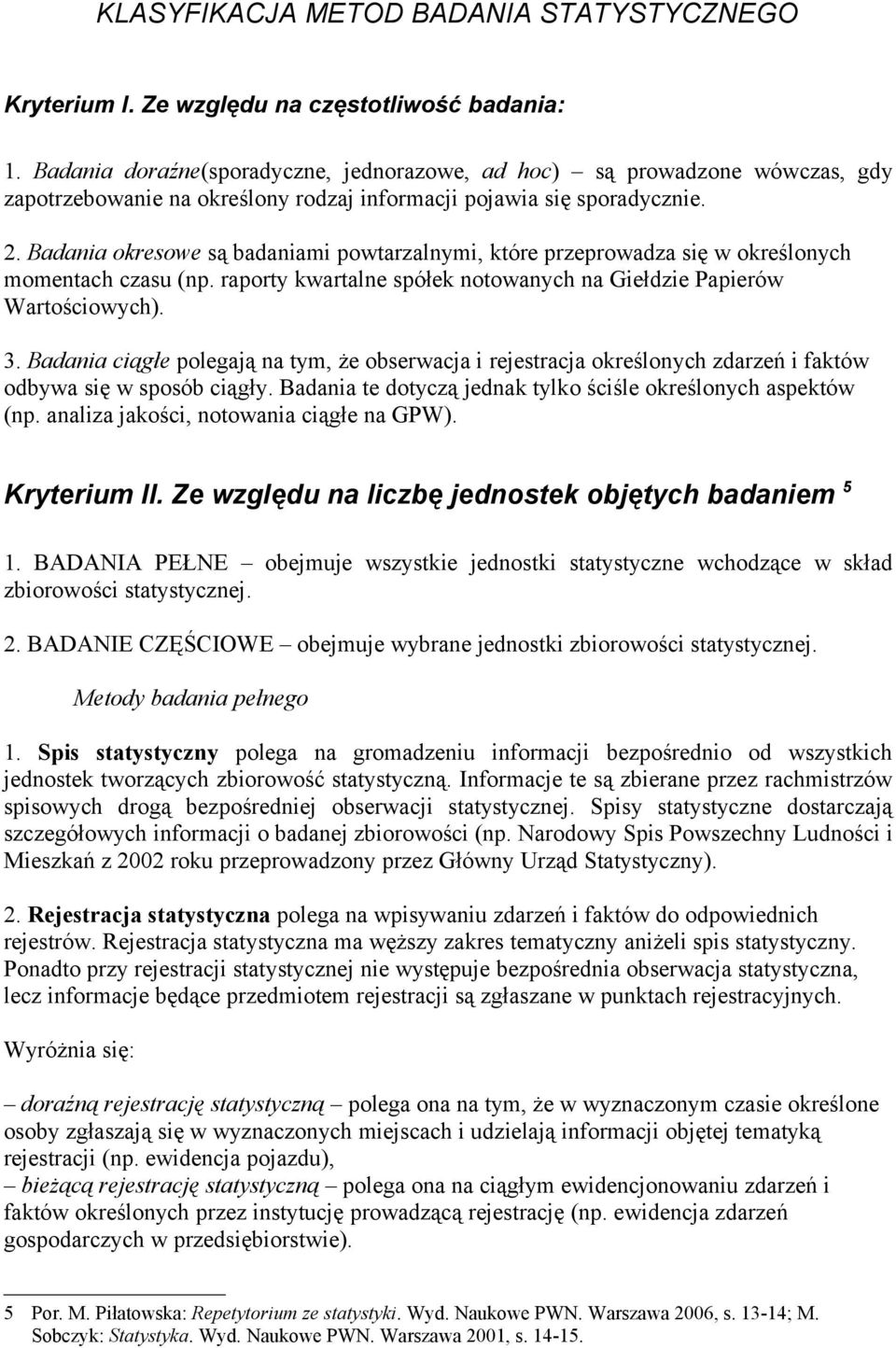 Badania okresowe są badaniami powtarzalnymi, które przeprowadza się w określonych momentach czasu (np. raporty kwartalne spółek notowanych na Giełdzie Papierów Wartościowych). 3.