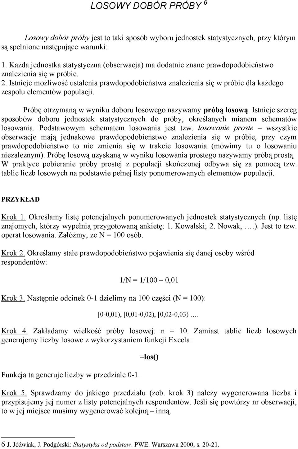 Istnieje możliwość ustalenia prawdopodobieństwa znalezienia się w próbie dla każdego zespołu elementów populacji. Próbę otrzymaną w wyniku doboru losowego nazywamy próbą losową.