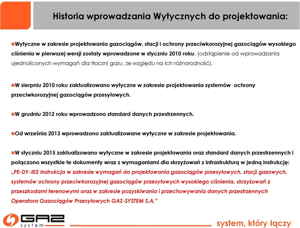 W sierpniu 2010 roku zaktualizowano wytyczne w zakresie projektowania systemów ochrony przeciwkorozyjnej gazociągów przesyłowych. W grudniu 2012 roku wprowadzono standard danych przestrzennych.