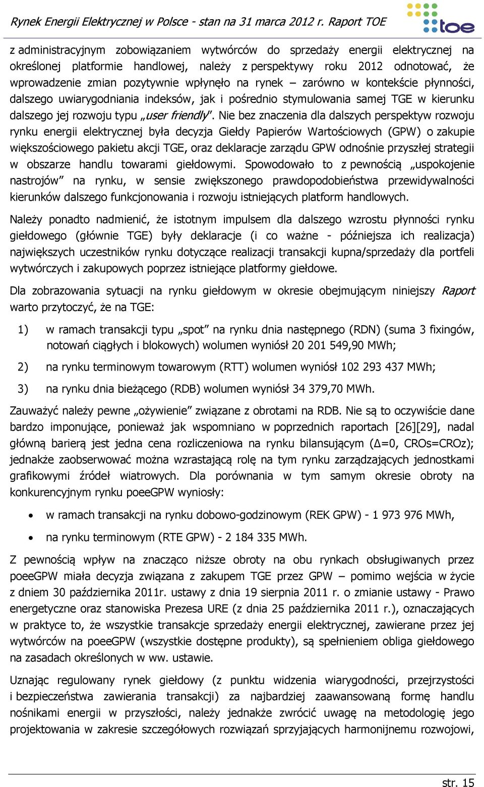 Nie bez znaczenia dla dalszych perspektyw rozwoju rynku energii elektrycznej była decyzja Giełdy Papierów Wartościowych (GPW) o zakupie większościowego pakietu akcji TGE, oraz deklaracje zarządu GPW