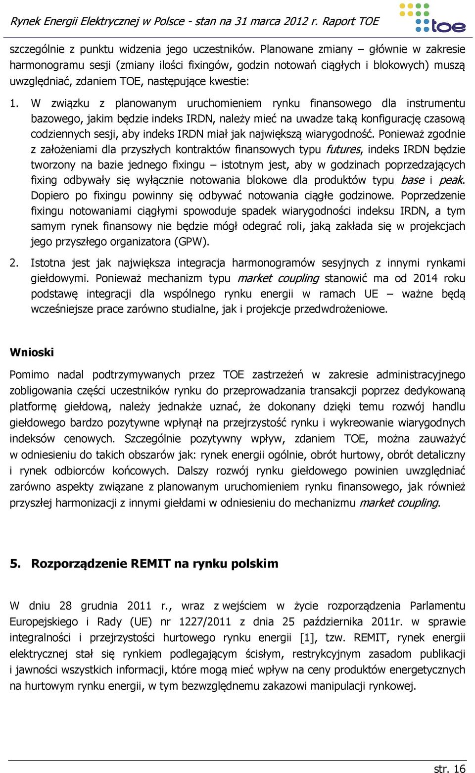 W związku z planowanym uruchomieniem rynku finansowego dla instrumentu bazowego, jakim będzie indeks IRDN, należy mieć na uwadze taką konfigurację czasową codziennych sesji, aby indeks IRDN miał jak