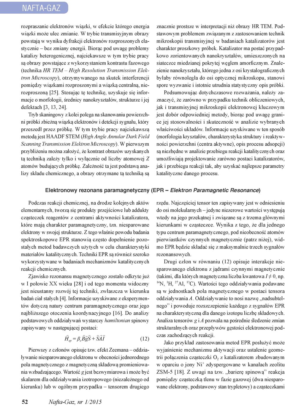 Biorąc pod uwagę problemy katalizy heterogenicznej, najciekawsze w tym trybie pracy są obrazy powstające z wykorzystaniem kontrastu fazowego (technika HR TEM High Resolution Transmission Elektron