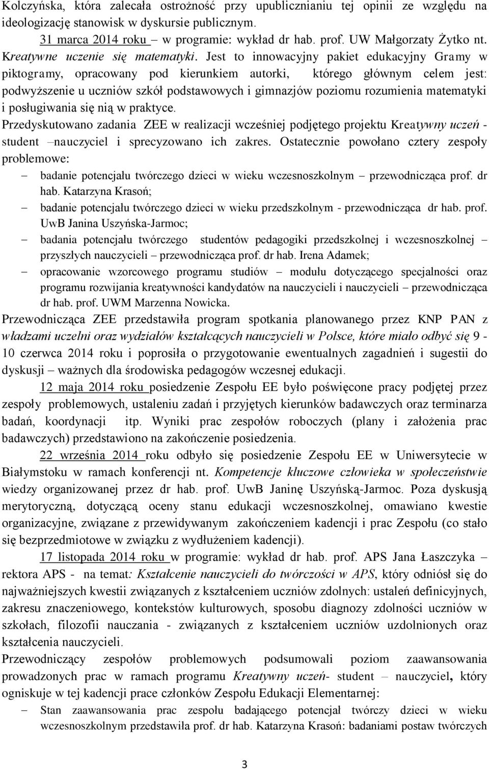 Jest to innowacyjny pakiet edukacyjny Gramy w piktogramy, opracowany pod kierunkiem autorki, którego głównym celem jest: podwyższenie u uczniów szkół podstawowych i gimnazjów poziomu rozumienia