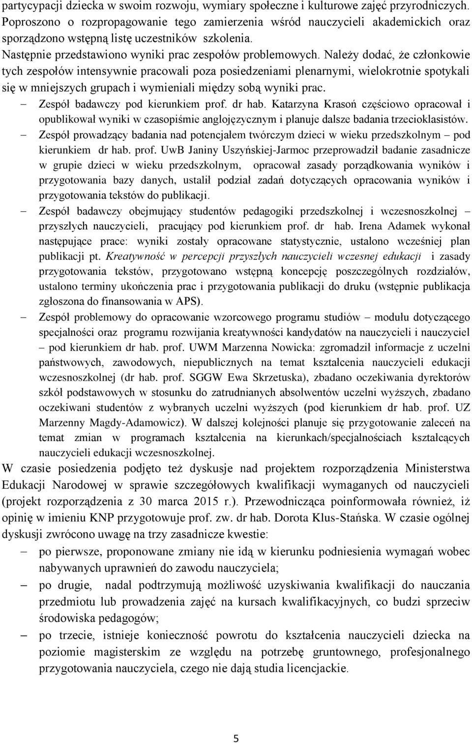 Należy dodać, że członkowie tych zespołów intensywnie pracowali poza posiedzeniami plenarnymi, wielokrotnie spotykali się w mniejszych grupach i wymieniali między sobą wyniki prac.