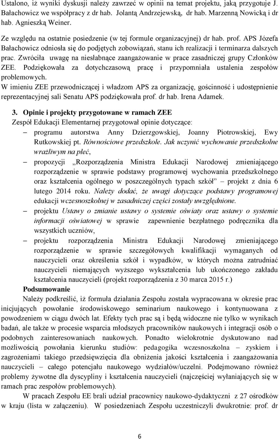 APS Józefa Bałachowicz odniosła się do podjętych zobowiązań, stanu ich realizacji i terminarza dalszych prac. Zwróciła uwagę na niesłabnące zaangażowanie w prace zasadniczej grupy Członków ZEE.