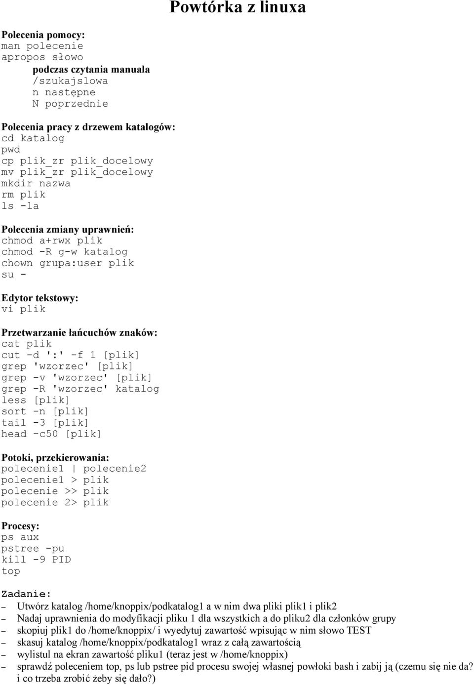 łańcuchów znaków: cat plik cut -d ':' -f 1 [plik] grep 'wzorzec' [plik] grep -v 'wzorzec' [plik] grep -R 'wzorzec' katalog less [plik] sort -n [plik] tail -3 [plik] head -c50 [plik] Potoki,