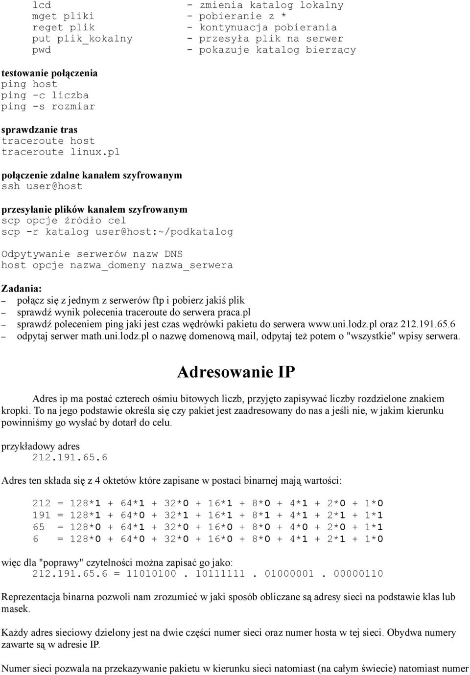 pl połączenie zdalne kanałem szyfrowanym ssh user@host przesyłanie plików kanałem szyfrowanym scp opcje źródło cel scp -r katalog user@host:~/podkatalog Odpytywanie serwerów nazw DNS host opcje