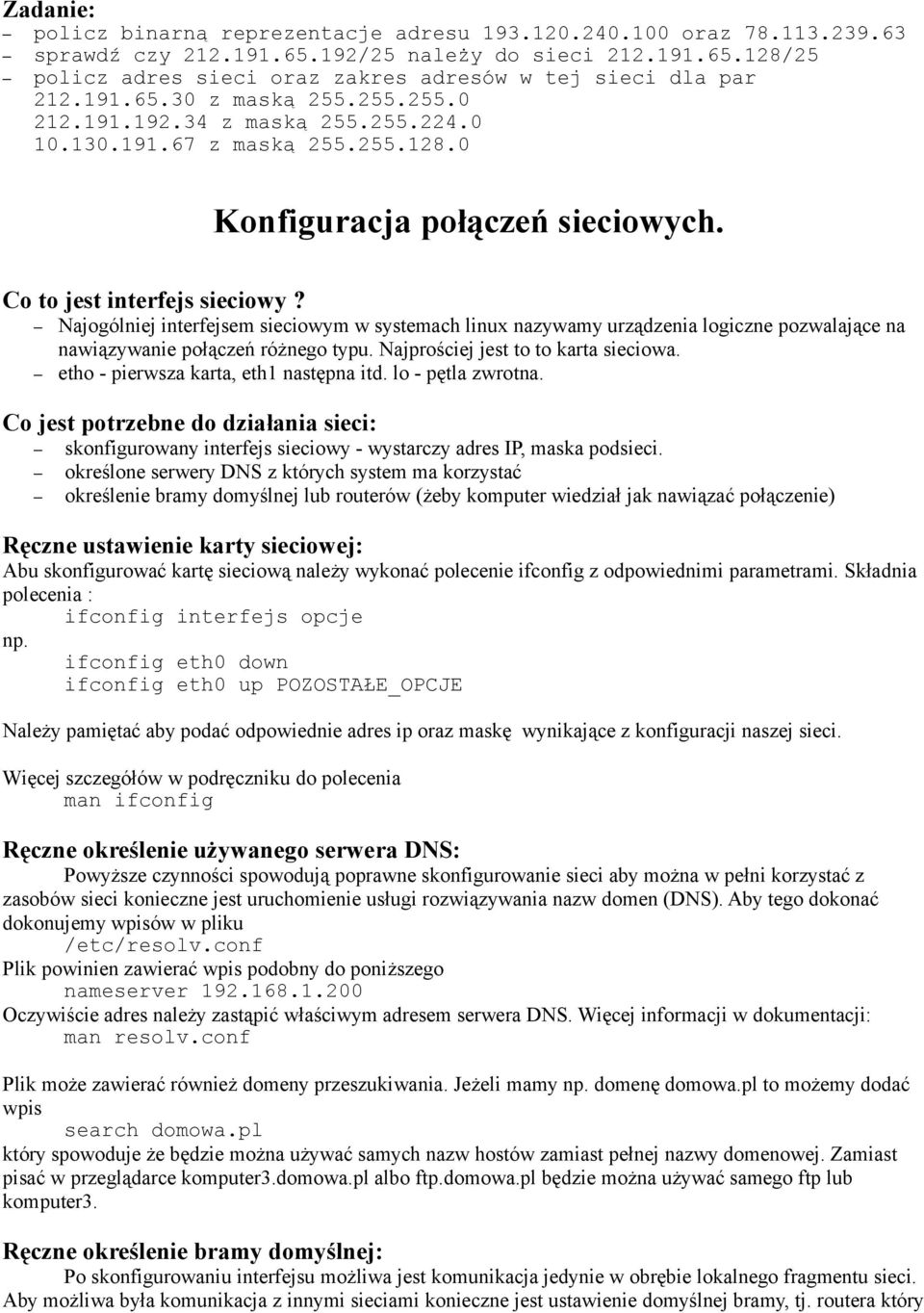 Najogólniej interfejsem sieciowym w systemach linux nazywamy urządzenia logiczne pozwalające na nawiązywanie połączeń różnego typu. Najprościej jest to to karta sieciowa.