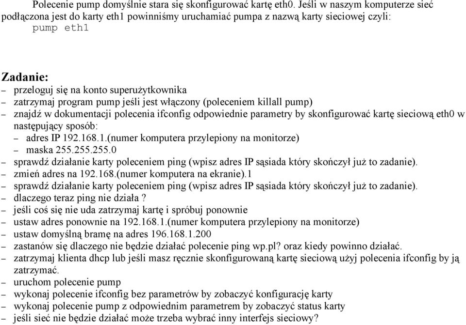 pump jeśli jest włączony (poleceniem killall pump) znajdź w dokumentacji polecenia ifconfig odpowiednie parametry by skonfigurować kartę sieciową eth0 w następujący sposób: adres IP 19