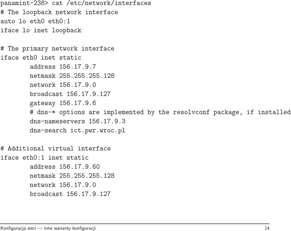 17.9.3 dns-search ict.pwr.wroc.pl # Additional virtual interface iface eth0:1 inet static address 156.17.9.60 netmask 255.255.255.128 network 156.17.9.0 broadcast 156.