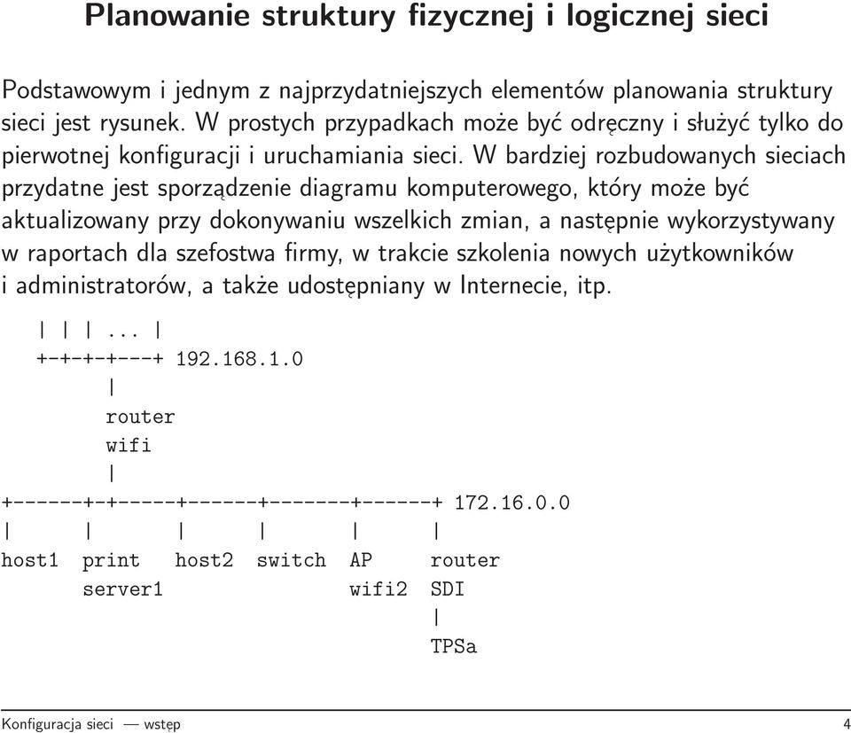 W bardziej rozbudowanych sieciach przydatne jest sporzadzenie diagramu komputerowego, który może być aktualizowany przy dokonywaniu wszelkich zmian, a nast epnie wykorzystywany w