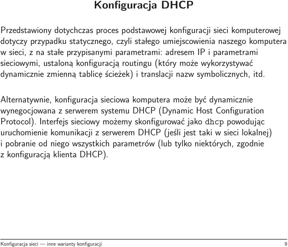 Alternatywnie, konfiguracja sieciowa komputera może być dynamicznie wynegocjowana z serwerem systemu DHCP (Dynamic Host Configuration Protocol).