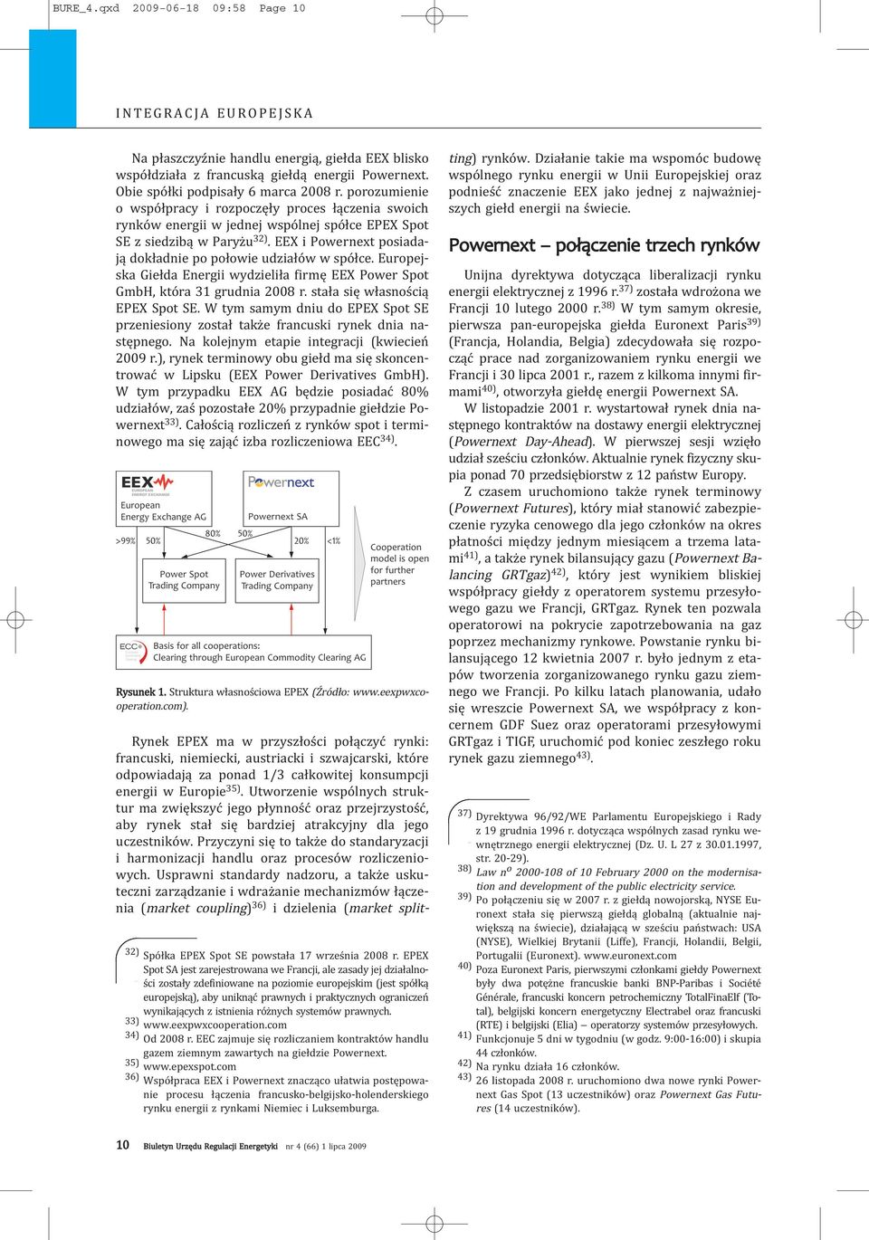 EEX i Powernext posiadają dokładnie po połowie udziałów w spółce. Europejska Giełda Energii wydzieliła firmę EEX Power Spot GmbH, która 31 grudnia 2008 r. stała się własnością EPEX Spot SE.