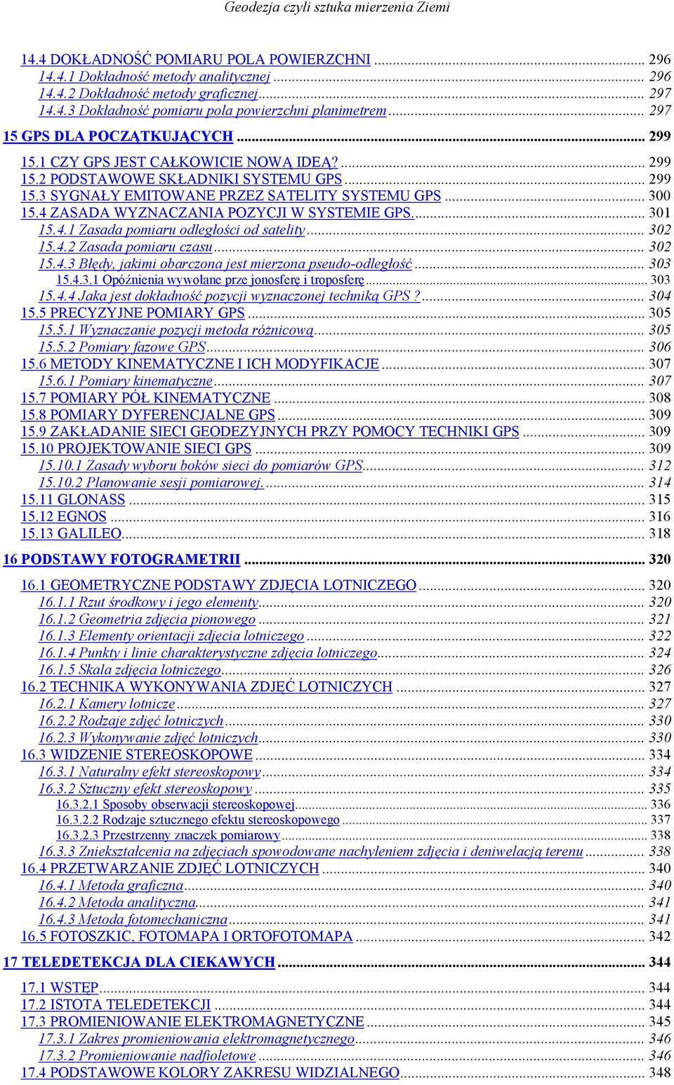 4 ZASADA WYZNACZANIA POZYCJI W SYSTEMIE GPS... 301 15.4.1 Zasada pomiaru odległości od satelity... 302 15.4.2 Zasada pomiaru czasu... 302 15.4.3 Błędy, jakimi obarczona jest mierzona pseudo-odległość.