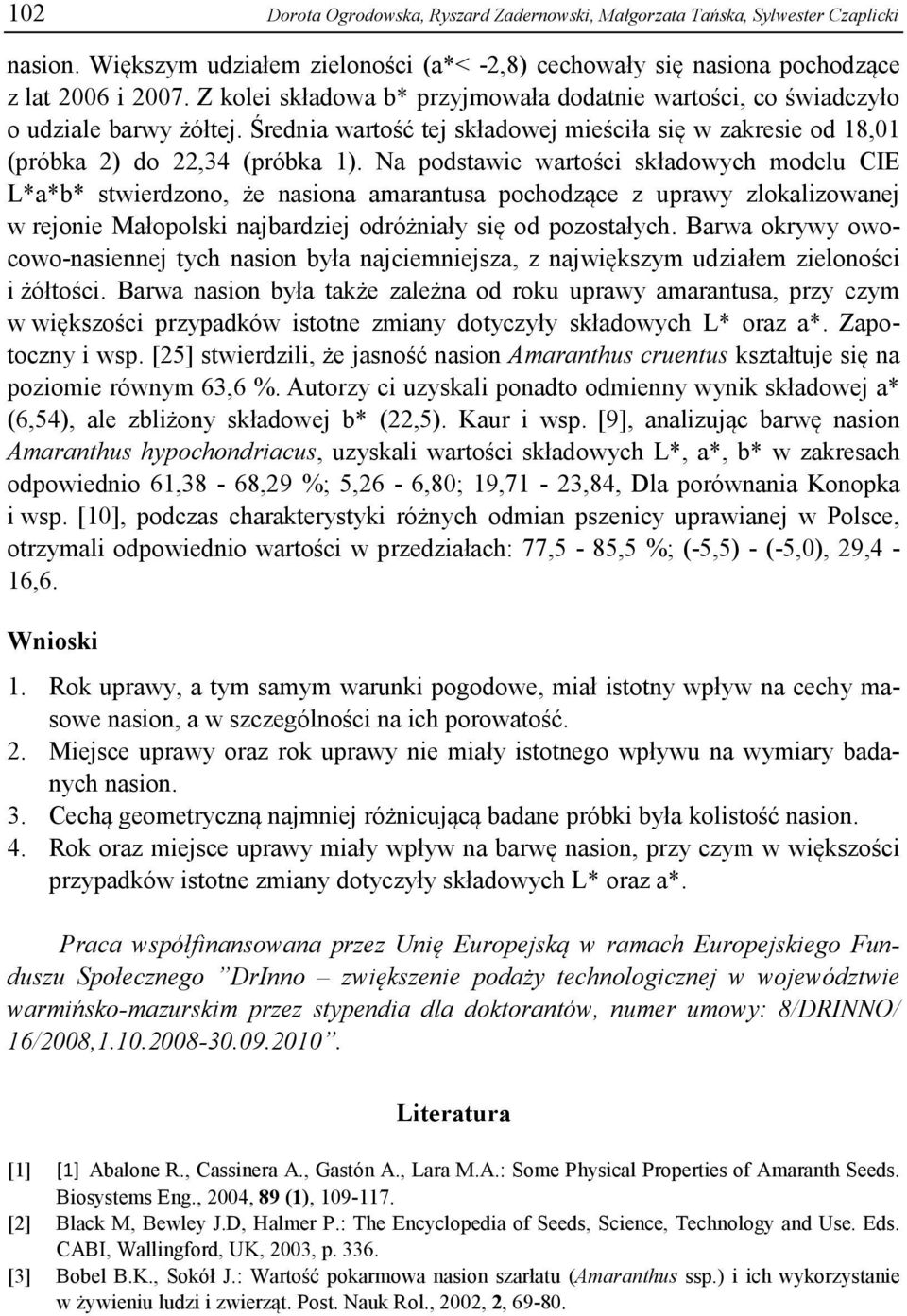 Na podstawie wartości składowych modelu CIE L*a*b* stwierdzono, że nasiona amarantusa pochodzące z uprawy zlokalizowanej w rejonie Małopolski najbardziej odróżniały się od pozostałych.