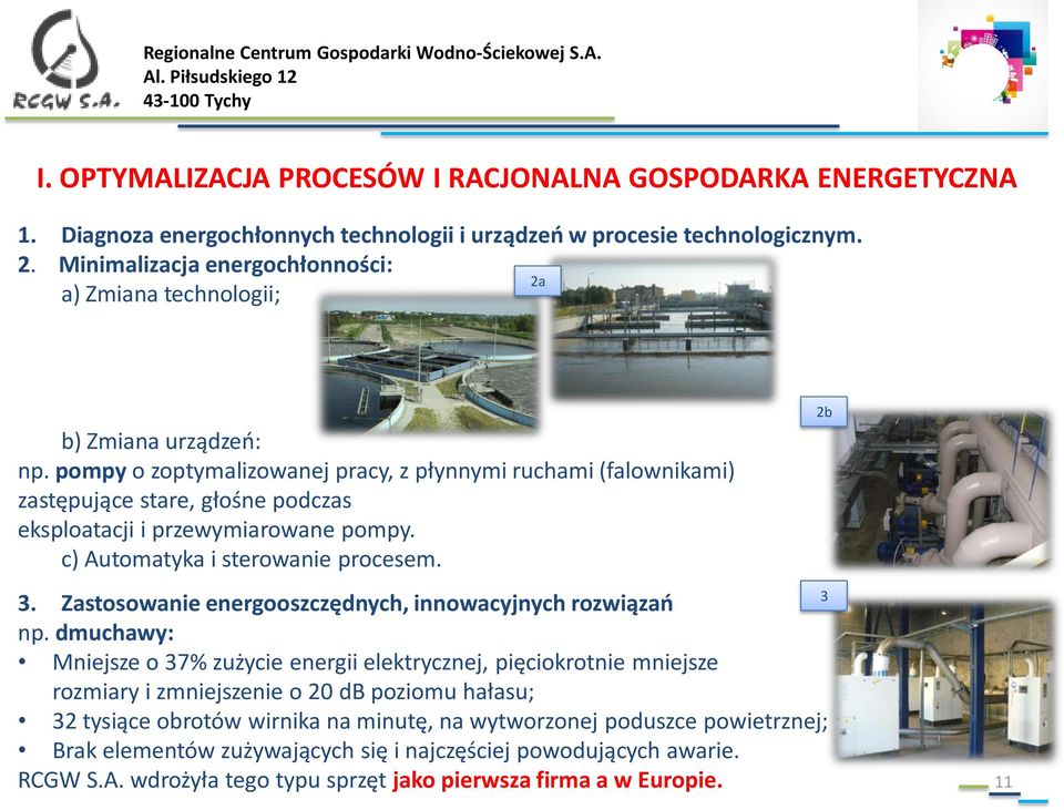 pompy o zoptymalizowanej pracy, z płynnymi ruchami (falownikami) zastępujące stare, głośne podczas eksploatacji i przewymiarowane pompy. c) Automatyka i sterowanie procesem. 3.