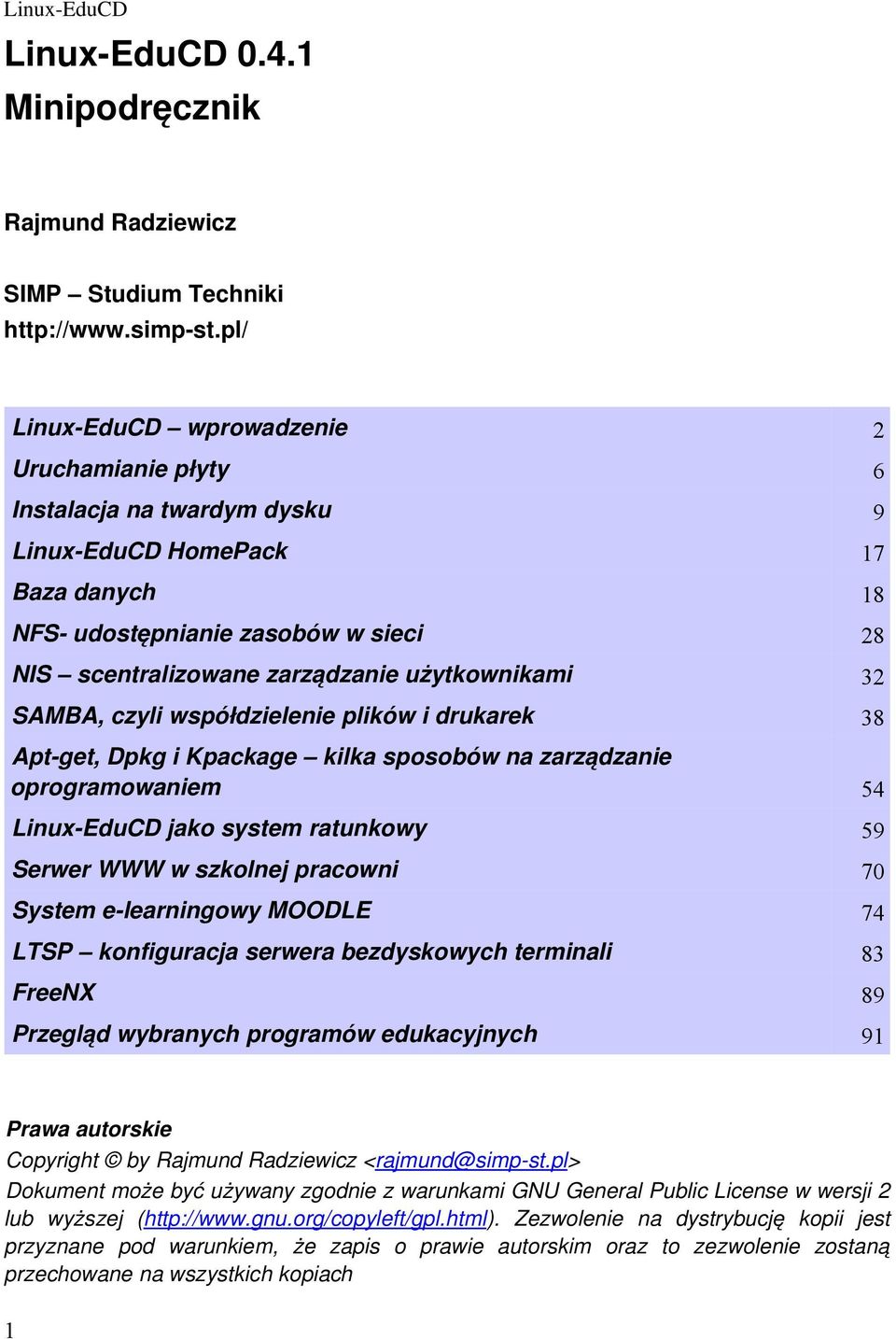 współdzielenie plików i drukarek 38 Apt-get, Dpkg i Kpackage kilka sposobów na zarządzanie oprogramowaniem 54 jako system ratunkowy 59 Serwer WWW w szkolnej pracowni 70 System e-learningowy MOODLE 74