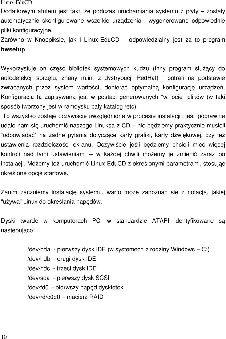 y program służący do autodetekcji sprzętu, znany m.in. z dystrybucji RedHat) i potrafi na podstawie zwracanych przez system wartości, dobierać optymalną konfigurację urządzeń.