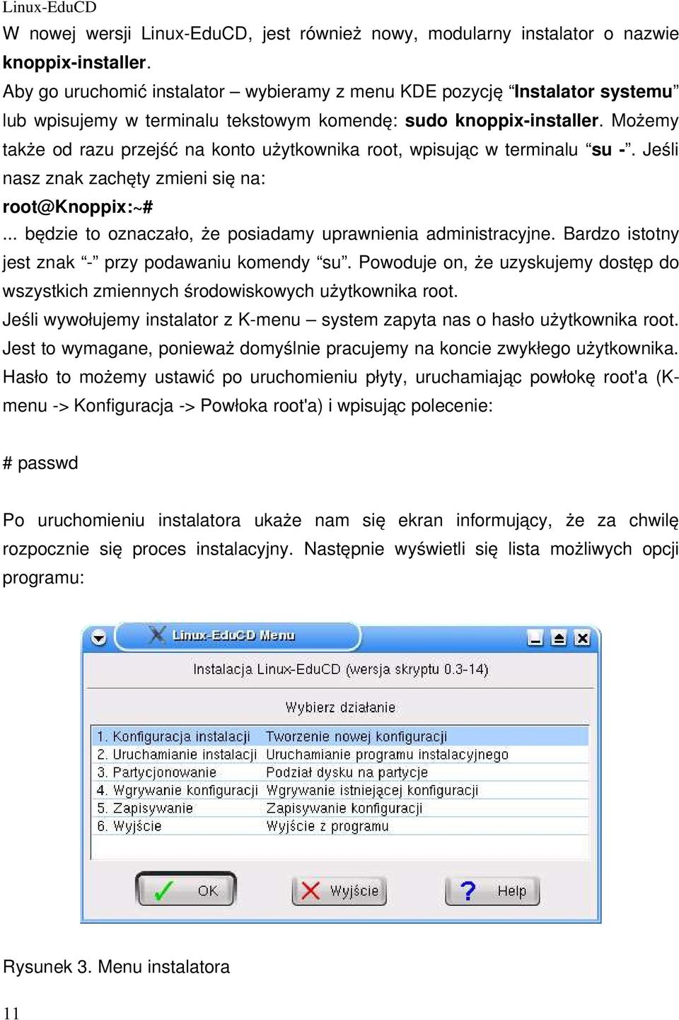 Możemy także od razu przejść na konto użytkownika root, wpisując w terminalu su -. Jeśli nasz znak zachęty zmieni się na: root@knoppix:~#.